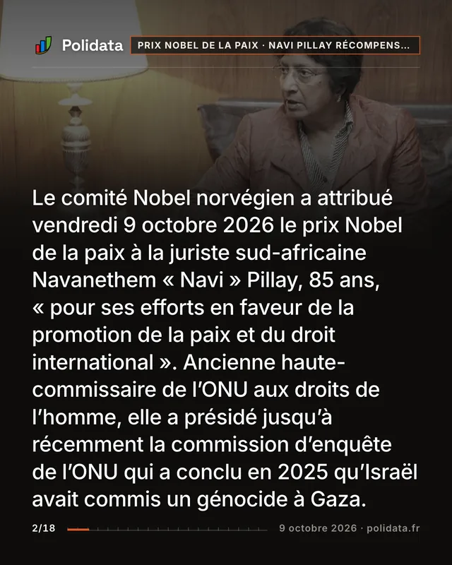 Le comité Nobel norvégien a attribué vendredi 9 octobre 2026 le prix Nobel de la paix à la juriste sud-africaine Navanethem « Navi » Pillay, 85 ans, « pour ses efforts en faveur de la promotion de la paix et du droit international ». Ancienne haute-commissaire de l’ONU aux droits de l’homme, elle a présidé jusqu’à récemment la commission d’enquête de l’ONU qui a conclu en 2025 qu’Israël avait commis un génocide à Gaza.
