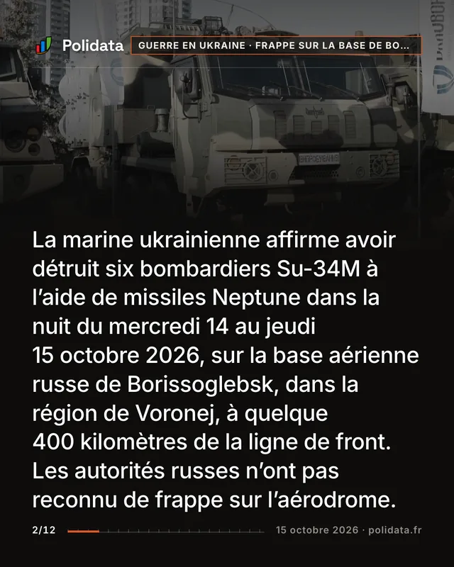 La marine ukrainienne affirme avoir détruit six bombardiers Su-34M à l’aide de missiles Neptune dans la nuit du mercredi 14 au jeudi 15 octobre 2026, sur la base aérienne russe de Borissoglebsk, dans la région de Voronej, à quelque 400 kilomètres de la ligne de front. Les autorités russes n’ont pas reconnu de frappe sur l’aérodrome.