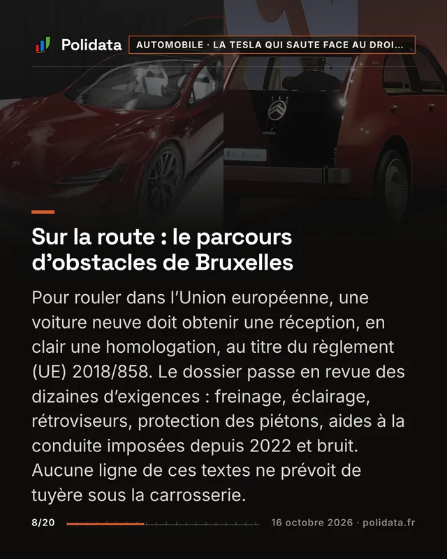 Sur la route : le parcours d’obstacles de Bruxelles Pour rouler dans l’Union européenne, une voiture neuve doit obtenir une réception, en clair une homologation, au titre du règlement (UE) 2018/858. Le dossier passe en revue des dizaines d’exigences : freinage, éclairage, rétroviseurs, protection des piétons, aides à la conduite imposées depuis 2022 et bruit. Aucune ligne de ces textes ne prévoit de tuyère sous la carrosserie.